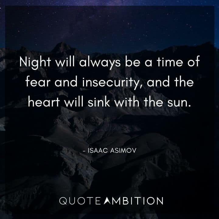 Isaac Asimov Quote - Night will always be a time of fear and insecurity, and the heart will sink with the sun.