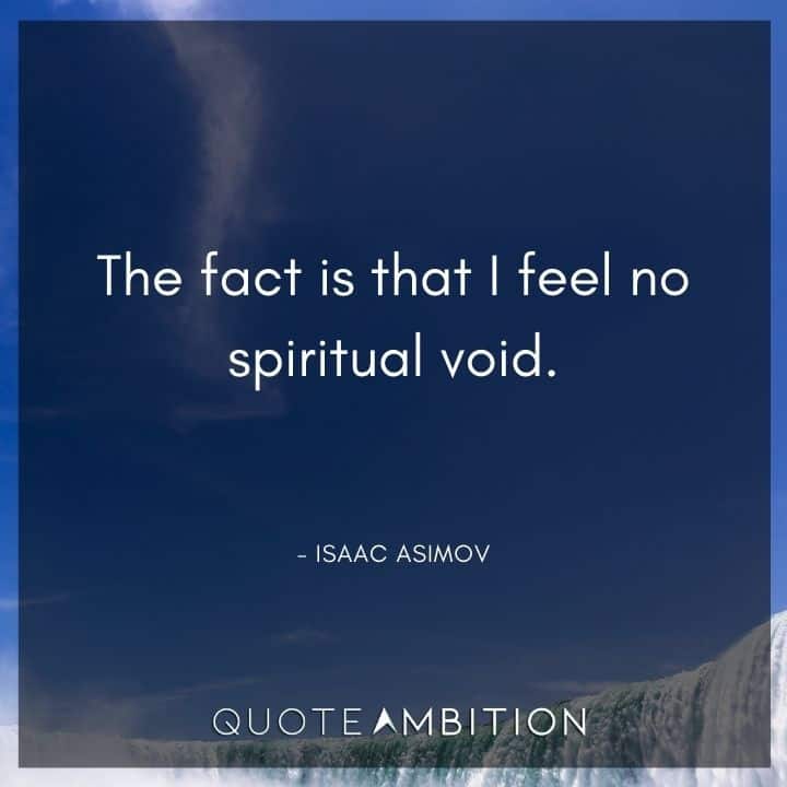 Isaac Asimov Quote - The fact is that I feel no spiritual void.