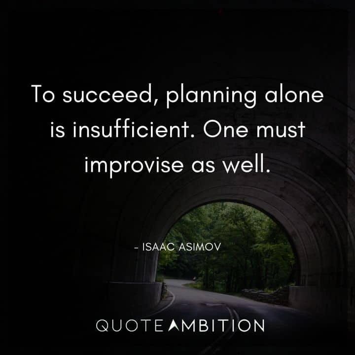 Isaac Asimov Quote - To succeed, planning alone is insufficient. One must improvise as well.