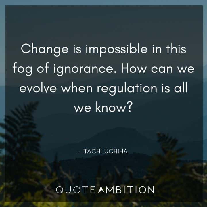 Itachi Uchiha Quote - Change is impossible in this fog of ignorance.
