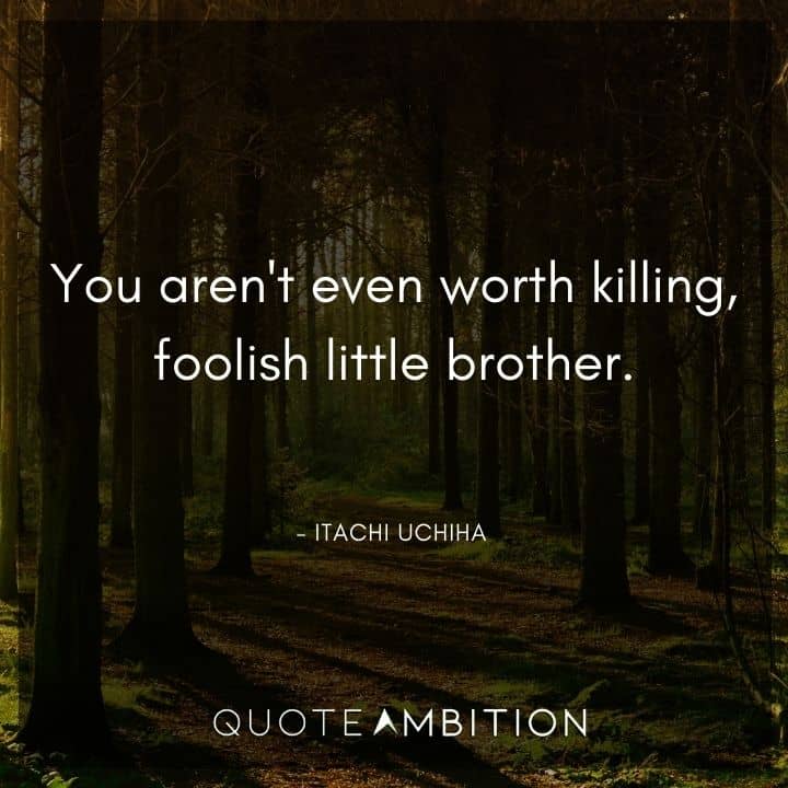 Itachi Uchiha Quote - You aren't even worth killing, foolish little brother.
