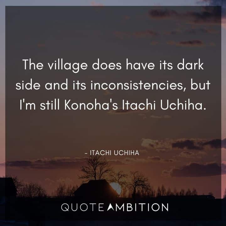 Itachi Uchiha Quote - The village does have its dark side and its inconsistencies, but I'm still Konoha's Itachi Uchiha.