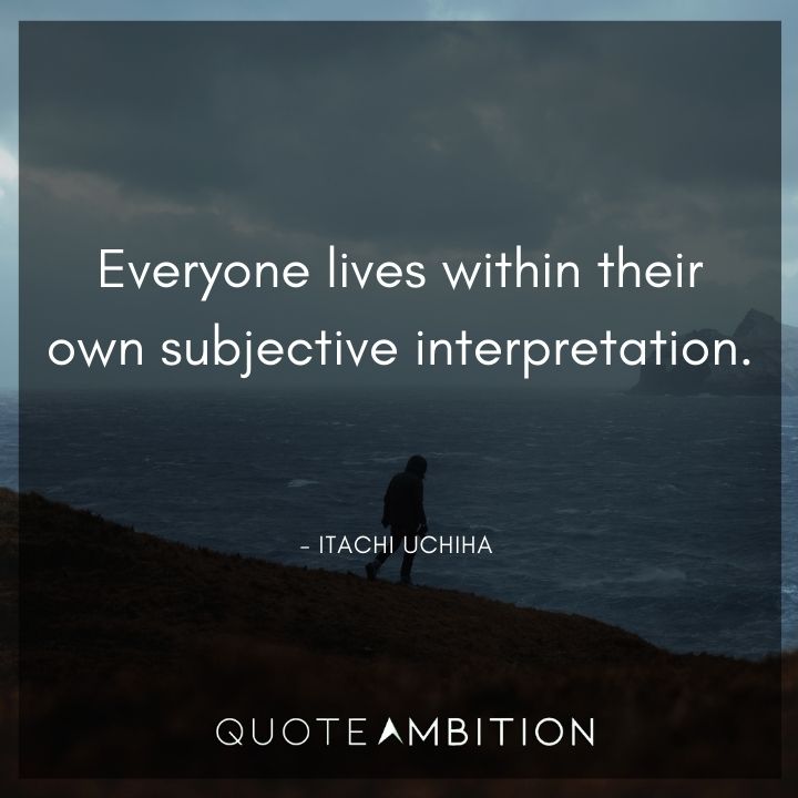 Itachi Uchiha Quote - Everyone lives within their own subjective interpretation.