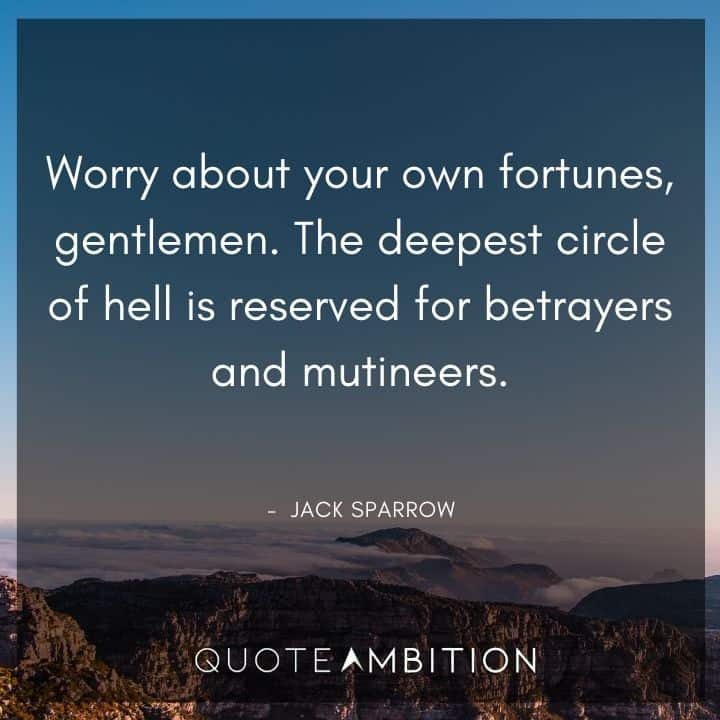 Jack Sparrow Quote - Worry about your own fortunes, gentlemen. The deepest circle of hell is reserved for betrayers and mutineers.