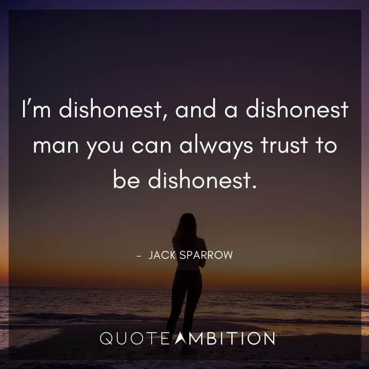 Jack Sparrow Quote - I'm dishonest, and a dishonest man you can always trust to be dishonest.