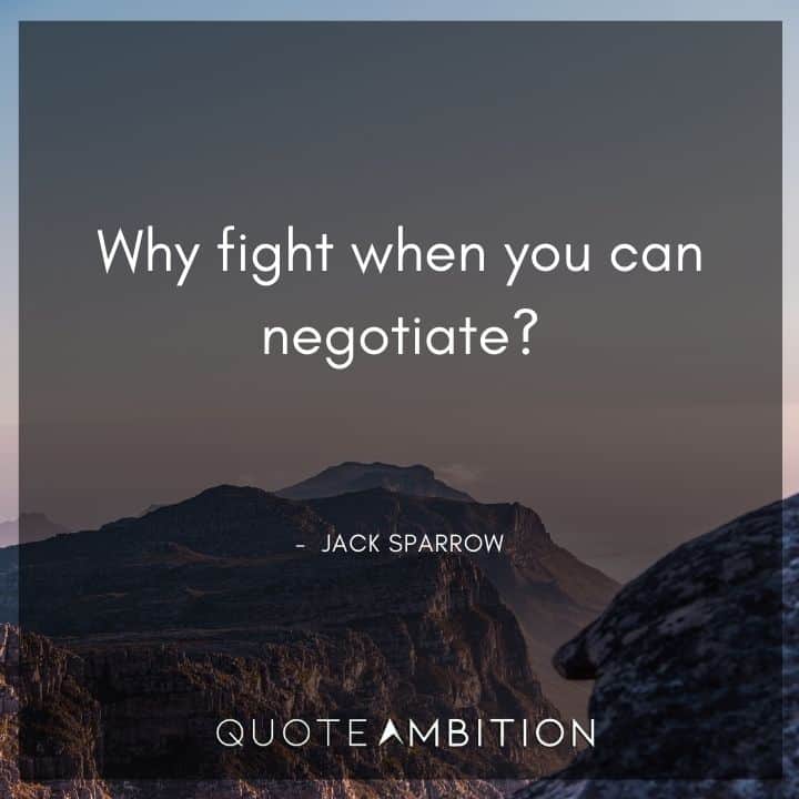 Jack Sparrow Quote - Why fight when you can negotiate?