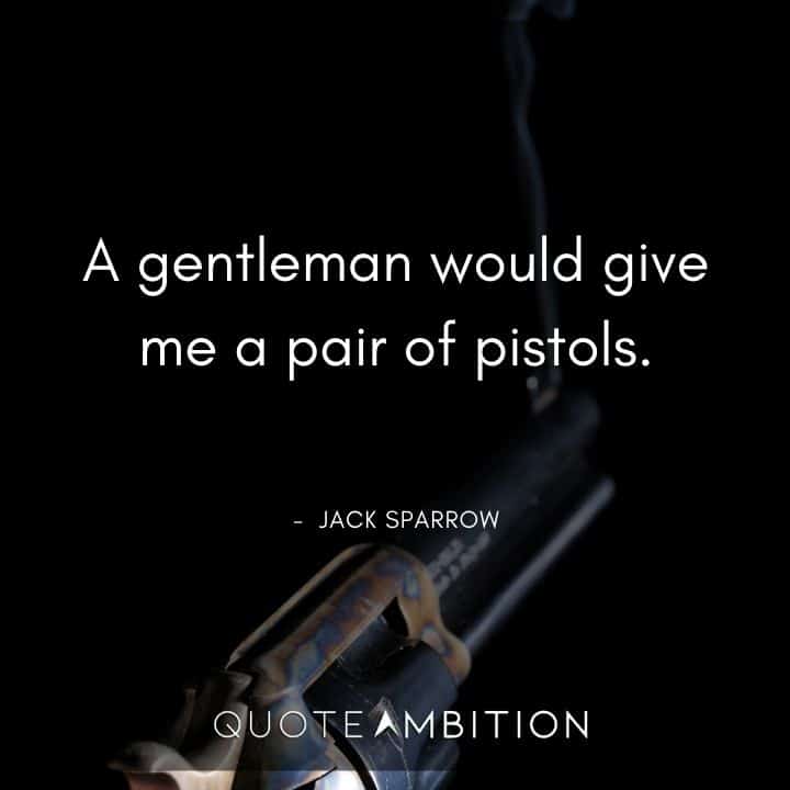 Jack Sparrow Quote - A gentleman would give me a pair of pistols.