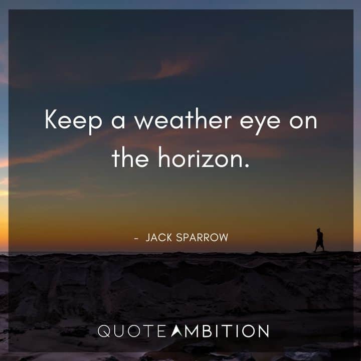Jack Sparrow Quote - Keep a weather eye on the horizon.