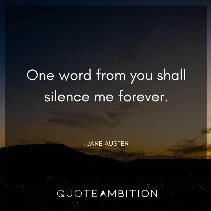 Jane Austen Quote - One word from you shall silence me forever.