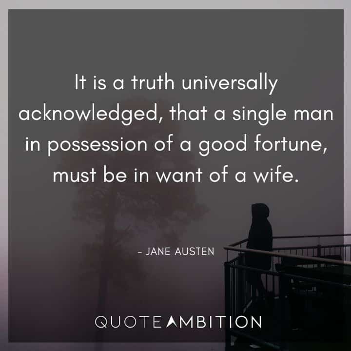 Jane Austen Quote - A single man in possession of a good fortune, must be in want of a wife.