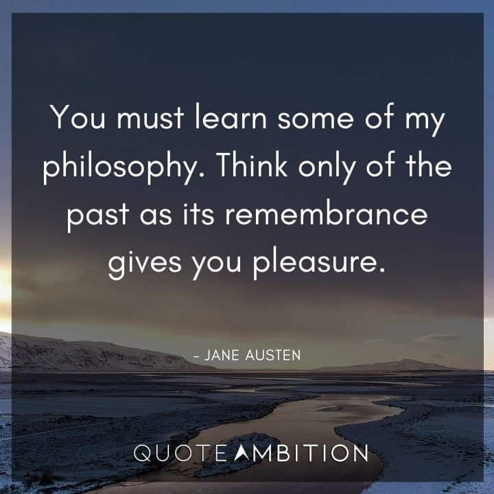 Jane Austen Quote - Think only of the past as its remembrance gives you pleasure.