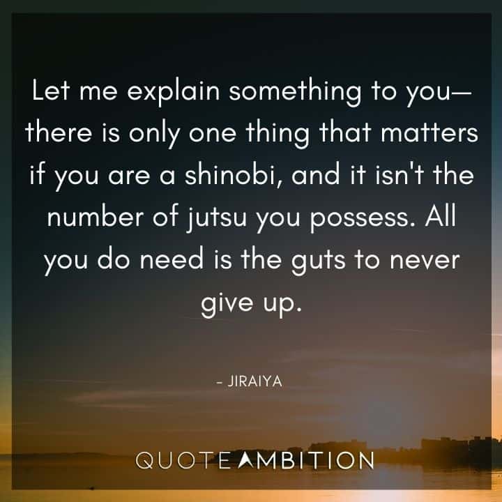 Jiraiya Quote - All you do need is the guts to never give up.
