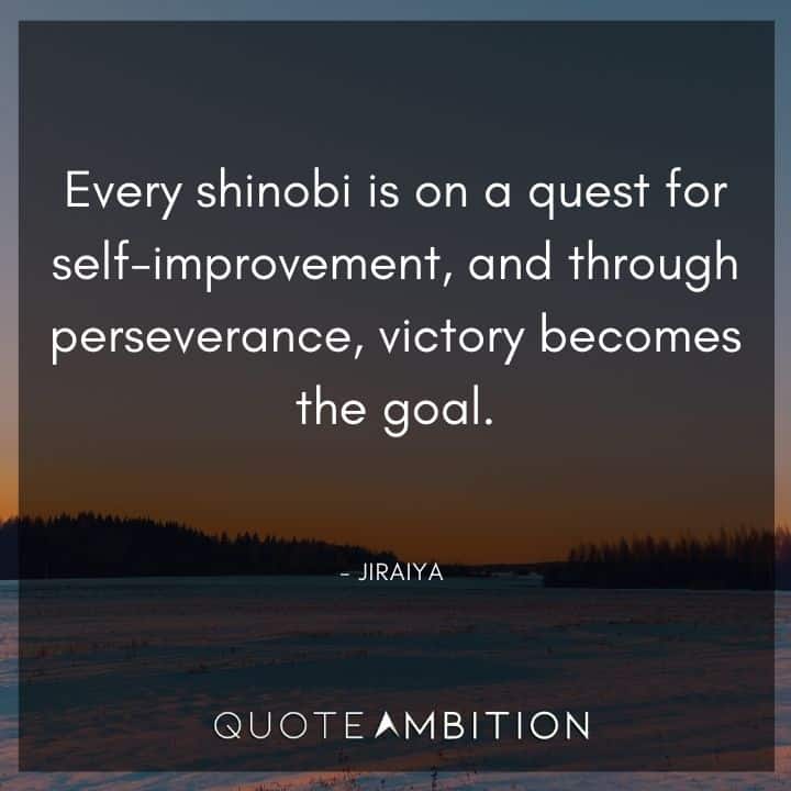 Jiraiya Quote - Every shinobi is on a quest for self- improvement, and through perseverance, victory becomes the goal.