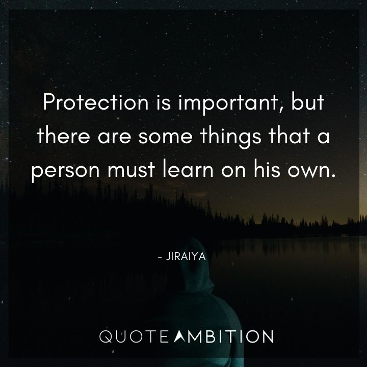 Jiraiya Quote - Protection is important, but there are some things that a person must learn on his own.