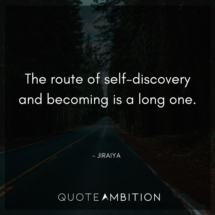 Jiraiya Quote - The route of self-discovery and becoming is a long one.