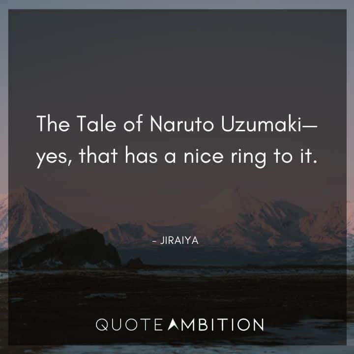 Jiraiya Quote - The Tale of Naruto Uzumaki - yes, that has a nice ring to it.