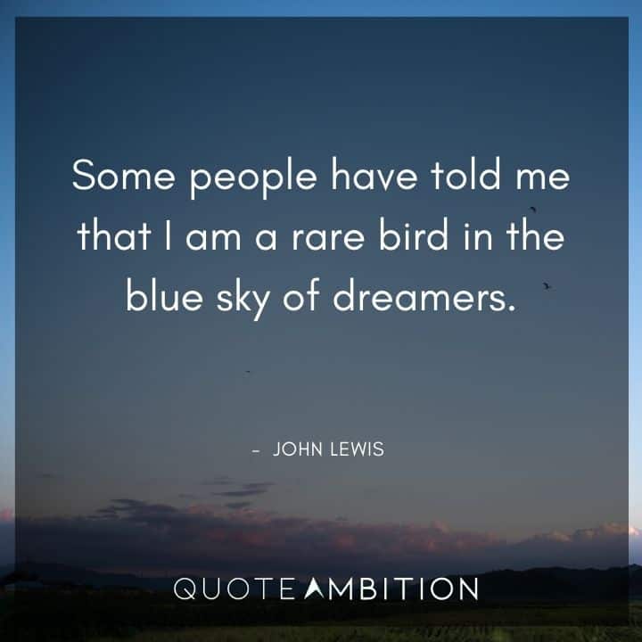 John Lewis Quote - Some people have told me that I am a rare bird in the blue sky of dreamers.