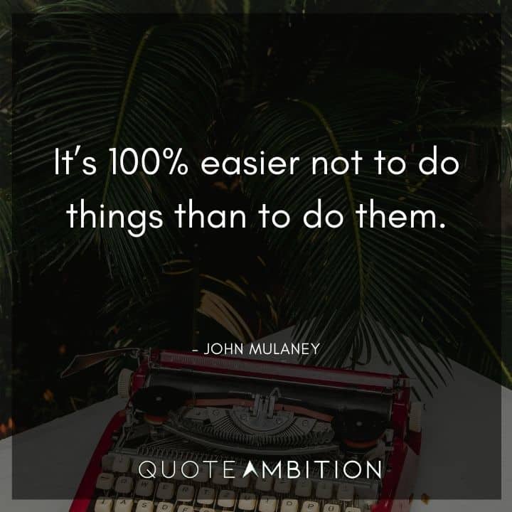 John Mulaney Quote - It's 100% easier not to do things than to do them.