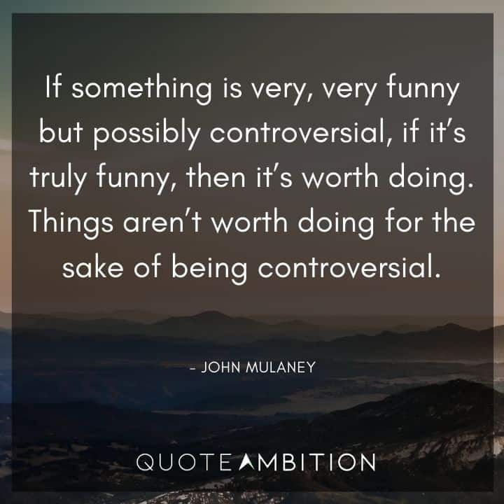 John Mulaney Quote - If something is very, very funny but possibly controversial, if it's truly funny, then it's worth doing.