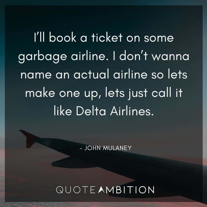 John Mulaney Quote - I'll book a ticket on some garbage airline. I don't wanna name an actual airline so let's make one up, let's just call it like Delta Airlines.