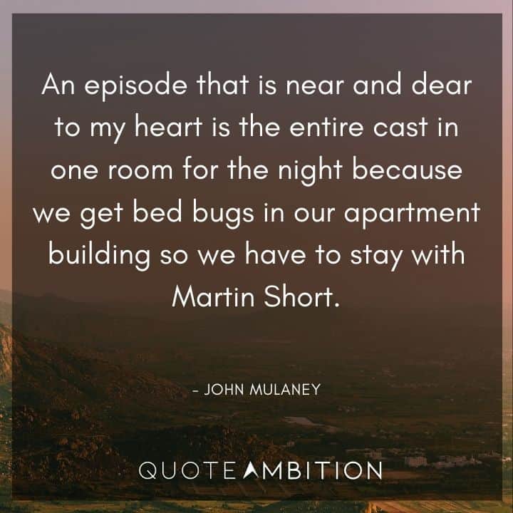 John Mulaney Quote - An episode that is near and dear to my heart is the entire cast in one room for the night because we get bed bugs in our apartment building so we have to stay with Martin Short.