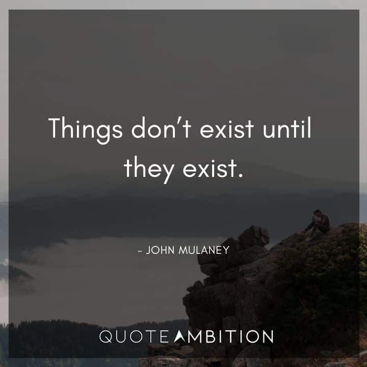 John Mulaney Quote - Things don't exist until they exist.