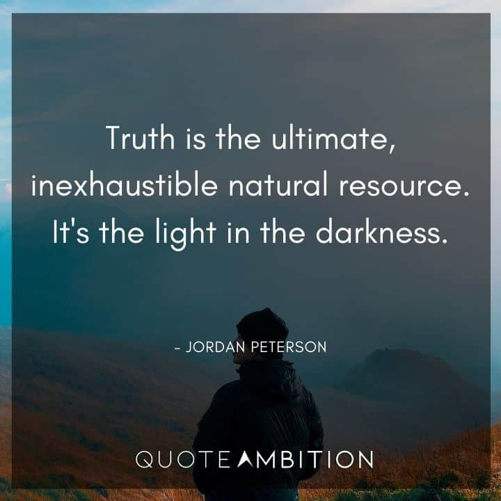 Jordan Peterson Quote - Truth is the ultimate, inexhaustible natural resource.