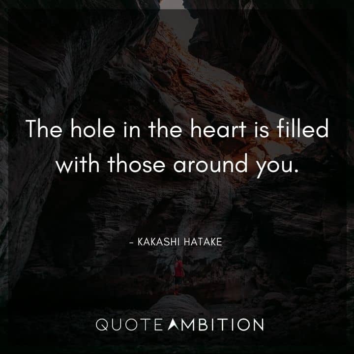 Kakashi Hatake Quote - The hole in the heart is filled with those around you.