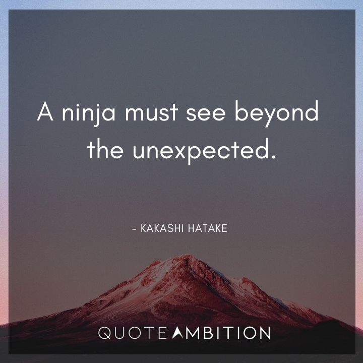 Kakashi Hatake Quote - A ninja must see beyond the unexpected.