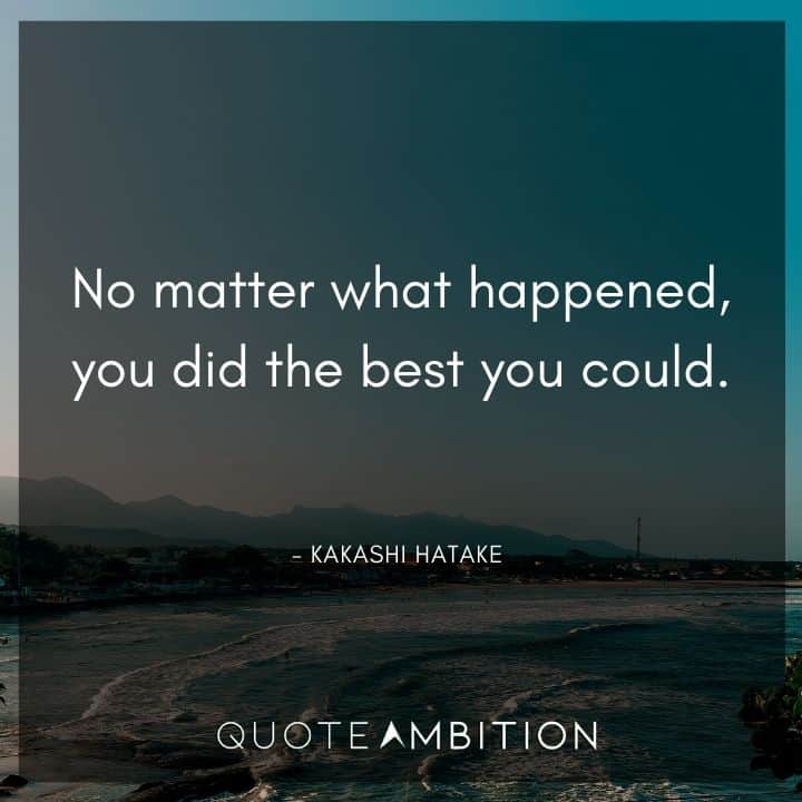 Kakashi Hatake Quote - No matter what happened, you did the best you could.