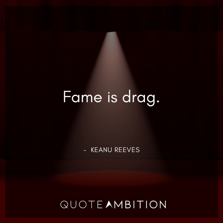 Keanu Reeves Quote - Fame is drag.
