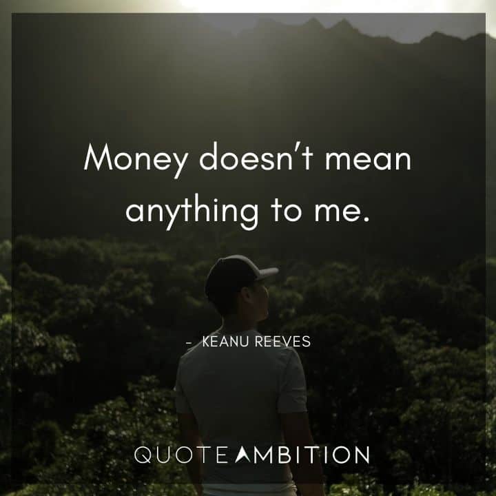 Keanu Reeves Quote - Money doesn't mean anything to me.