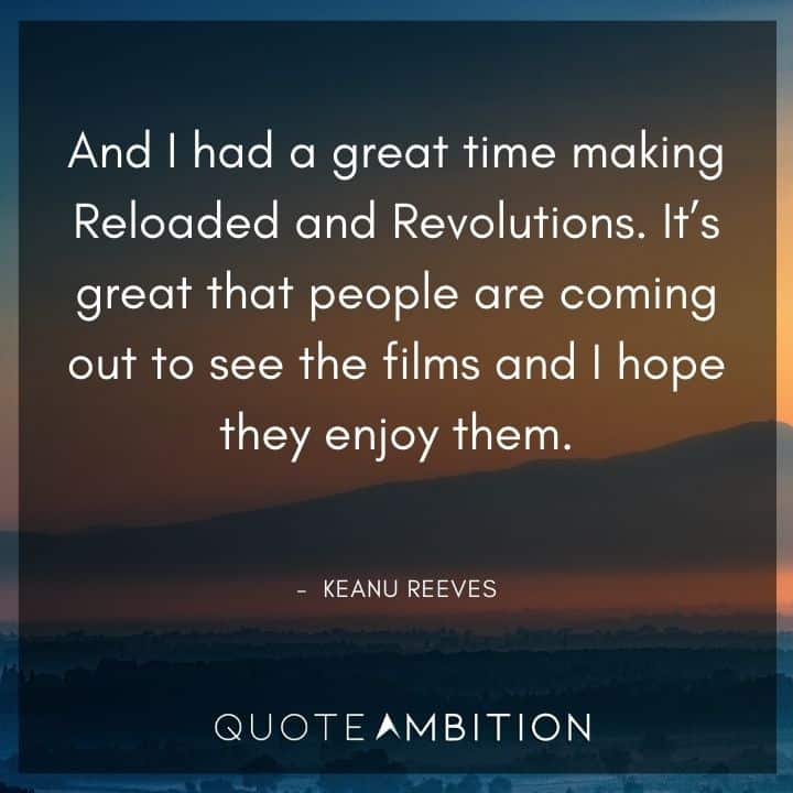 Keanu Reeves Quote - And I had a great time making Reloaded and Revolutions.