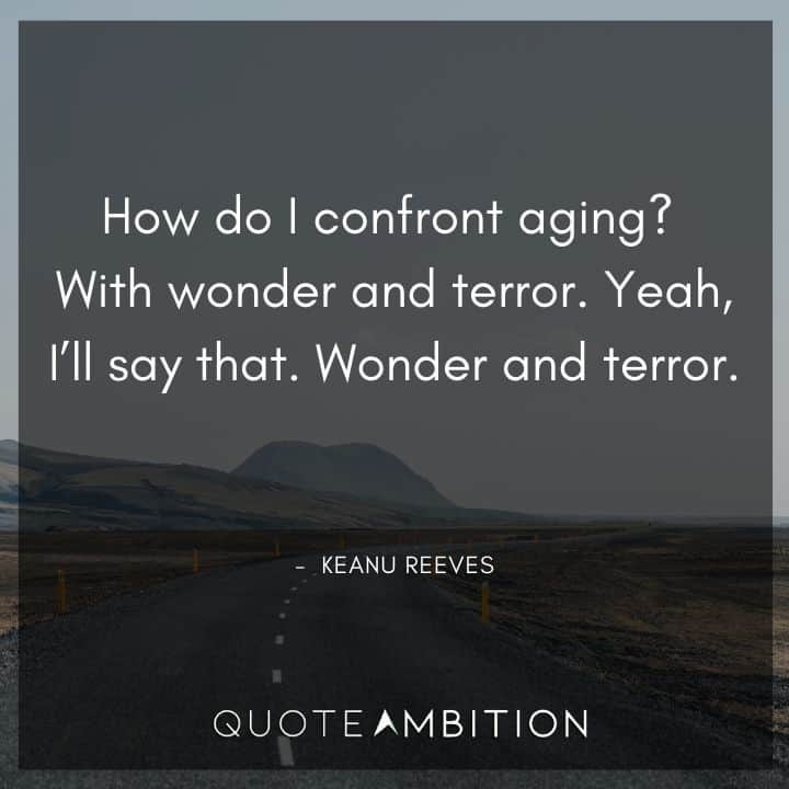 Keanu Reeves Quote - How do I confront aging? With wonder and terror. 