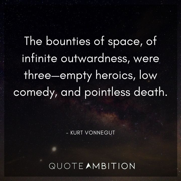 Kurt Vonnegut Quote - The bounties of space, of infinite outwardness, were three - empty heroics, low comedy, and pointless death.