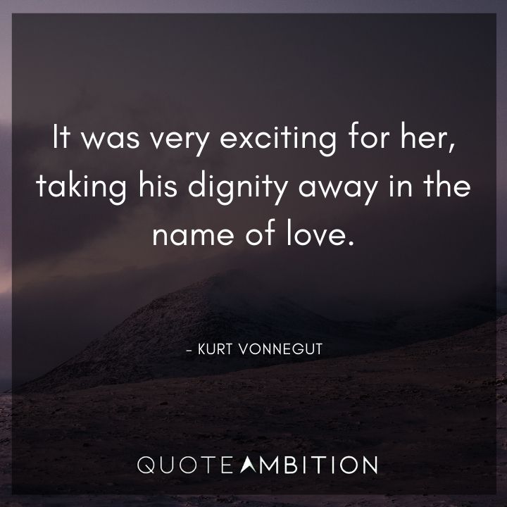 Kurt Vonnegut Quote - It was very exciting for her, taking his dignity away in the name of love.