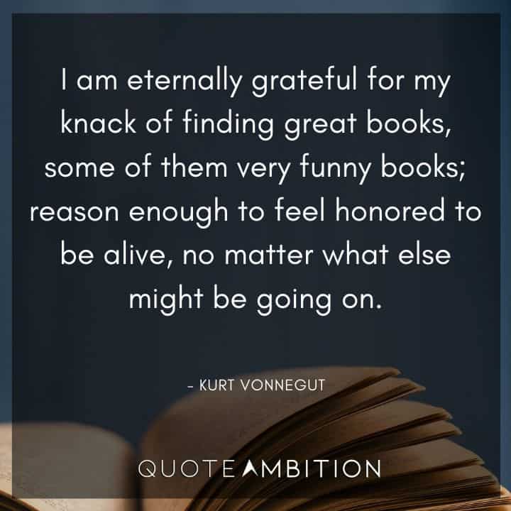 Kurt Vonnegut Quote - I am eternally grateful for my knack of finding great books, some of them very funny books.
