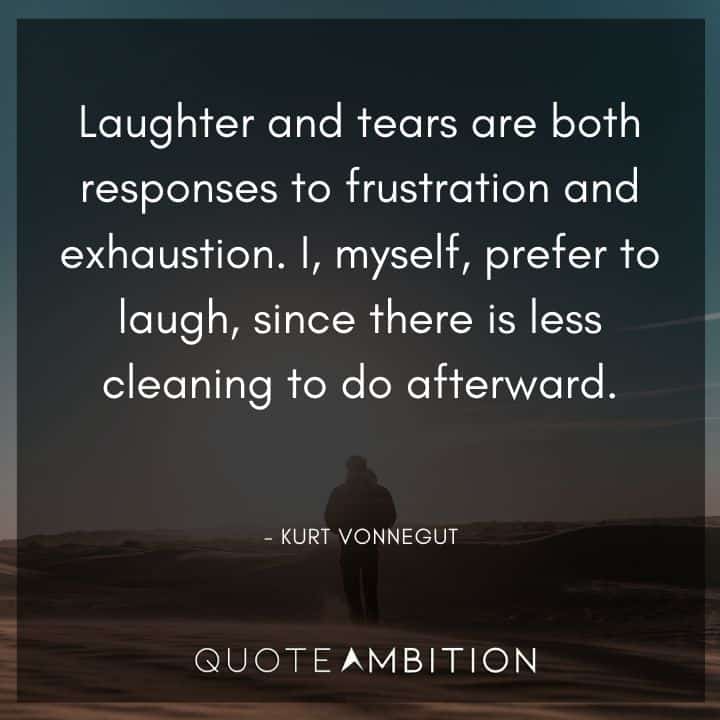 Kurt Vonnegut Quote - Laughter and tears are both responses to frustration and exhaustion.