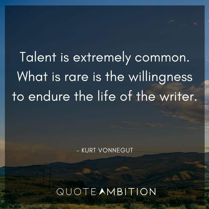 Kurt Vonnegut Quote -What is rare is the willingness to endure the life of the writer.
