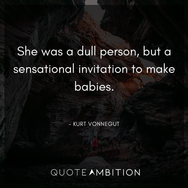 Kurt Vonnegut Quote - She was a dull person, but a sensational invitation to make babies.