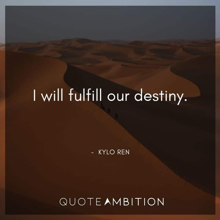 Kylo Ren Quote - I will fulfill our destiny.