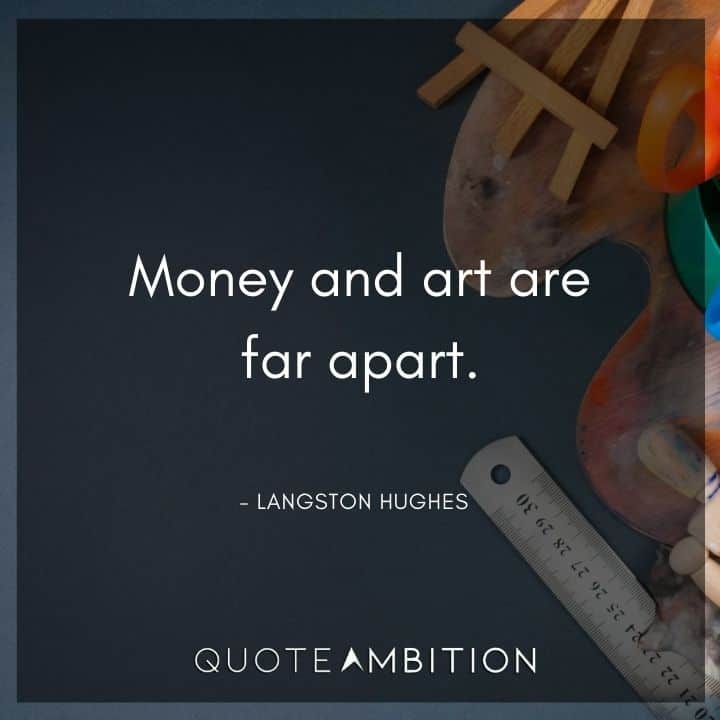Langston Hughes Quote - Money and art are far apart.