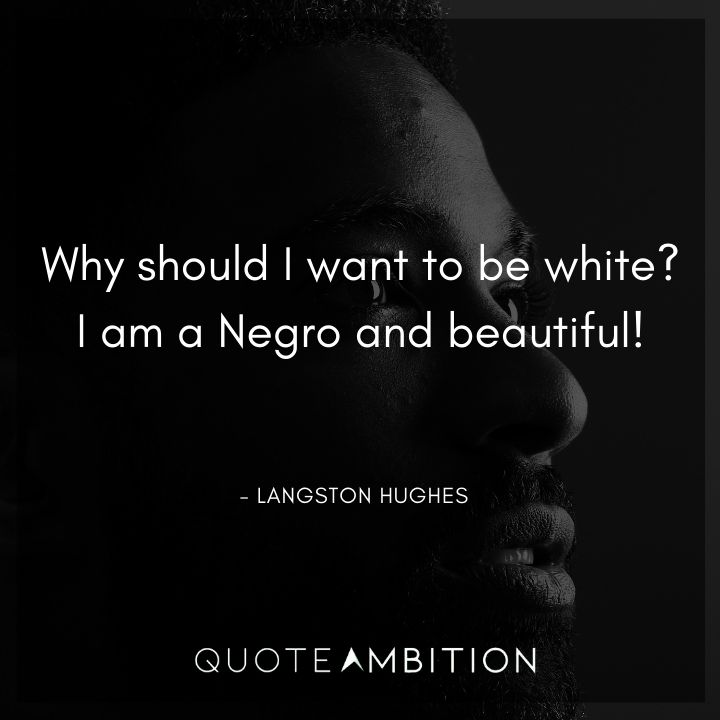 Langston Hughes Quote - Why should I want to be white? I am a Negro and beautiful!