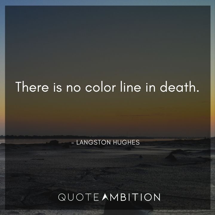 Langston Hughes Quote - There is no color line in death.