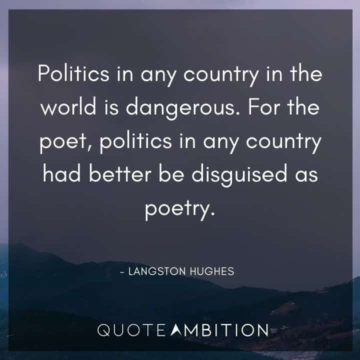 Langston Hughes Quote - Politics in any country in the world is dangerous.