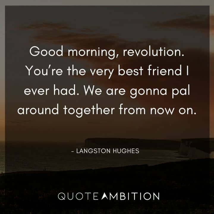 Langston Hughes Quote - Good morning, revolution. You're the very best friend I ever had.