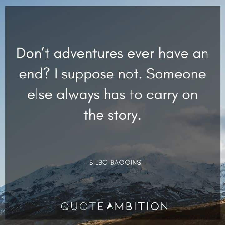 Lord of the Rings Quote - Don't adventures ever have an end? I suppose not.  