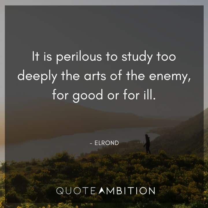Lord of the Rings Quote - It is perilous to study too deeply the arts of the enemy, for good or for ill. 