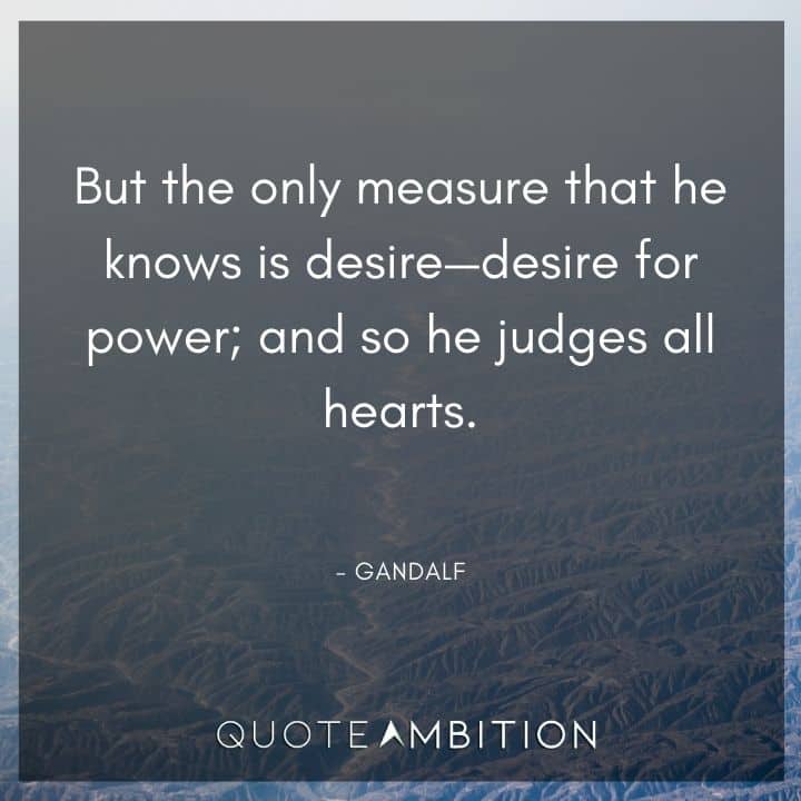 Lord of the Rings Quote - But the only measure that he knows is desire - desire for power.