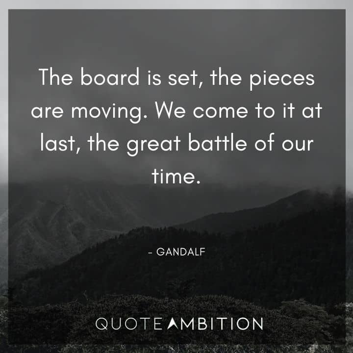 Lord of the Rings Quote - The board is set, the pieces are moving. We come to it at last, the great battle of our time,